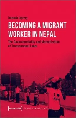 Convertirse en trabajador migrante en Nepal: La gubernamentalidad y la mercantilización de la mano de obra transnacional - Becoming a Migrant Worker in Nepal: The Governmentality and Marketization of Transnational Labor