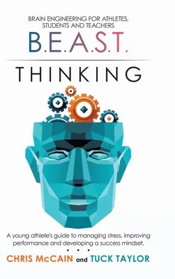 B.E.A.S.T. Thinking Brain Engineering for Athletes, Students and Teachers: Guía del joven deportista para controlar el estrés, mejorar el rendimiento y el desarrollo. - B.E.A.S.T. Thinking Brain Engineering for Athletes, Students and Teachers: A Young Athlete's Guide to Managing Stress, Improving Performance and Devel