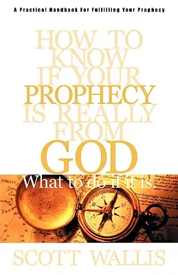 Cómo saber si su profecía viene realmente de Dios: Y qué hacer si lo es - How to Know If Your Prophecy is Really from God: And What to Do If It is