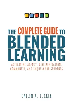 Guía completa para el aprendizaje combinado: Activating Agency, Differentiation, Community, and Inquiry for Students (Essential Guide to Strategies and Tools t - Complete Guide to Blended Learning: Activating Agency, Differentiation, Community, and Inquiry for Students (Essential Guide to Strategies and Tools t