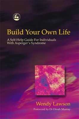 Construye tu propia vida: Guía de autoayuda para personas con síndrome de Asperger - Build Your Own Life: A Self-Help Guide for Individuals with Asperger's Syndrome