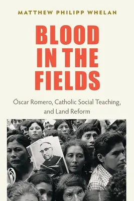 Sangre en los campos: Oscar Romero, la doctrina social católica y la reforma agraria - Blood in the Fields: Oscar Romero, Catholic Social Teaching, and Land Reform