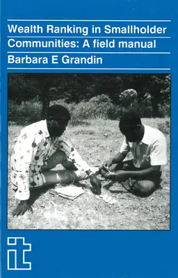 Clasificación de la riqueza en las comunidades de pequeños agricultores: A Field Manual - Wealth Ranking in Smallholder Communities: A Field Manual