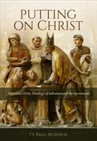 Vestirse de Cristo: La primitiva teología de Agustín sobre la salvación y los sacramentos - Putting on Christ: Augustine's Early Theology of Salvation and the Sacraments