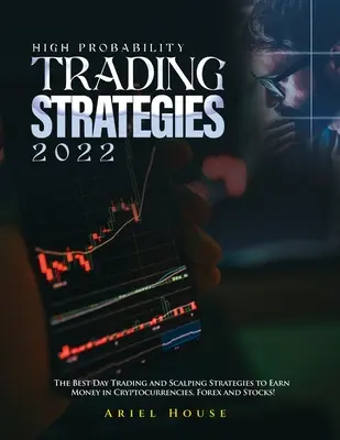 Estrategias de Trading de Alta Probabilidad 2022: ¡Las Mejores Estrategias de Day Trading y Scalping para Ganar Dinero en Criptodivisas, Forex y Acciones! - High Probability Trading Strategies 2022: The Best Day Trading and Scalping Strategies to Earn Money in Cryptocurrencies, Forex and Stocks!