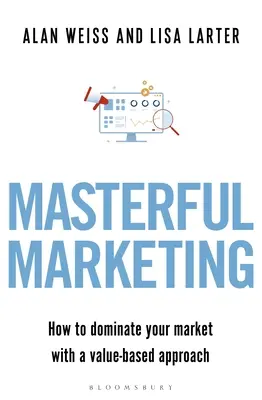 Marketing magistral: Cómo dominar su mercado con un enfoque basado en el valor - Masterful Marketing: How to Dominate Your Market with a Value-Based Approach