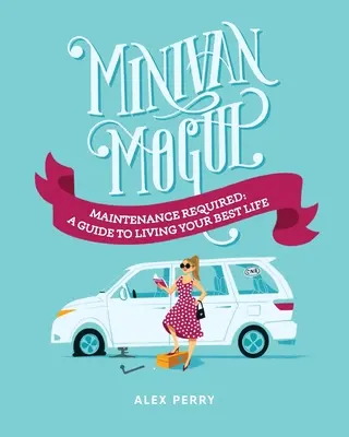 Minivan Mogul: Mantenimiento Requerido: Una guía para vivir tu mejor vida - Minivan Mogul: Maintenance Required: A Guide to Living Your Best Life