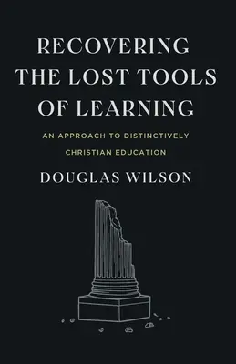 Recuperar las herramientas perdidas del aprendizaje: Un enfoque de la educación distintivamente cristiana - Recovering the Lost Tools of Learning: An Approach to Distinctively Christian Education