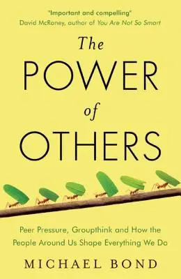 El poder de los demás - La presión de los compañeros, el pensamiento de grupo y cómo las personas que nos rodean determinan todo lo que hacemos - Power of Others - Peer Pressure, Groupthink, and How the People Around Us Shape Everything We Do