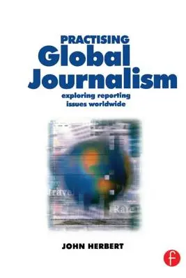 Practicar el periodismo global: Exploración de temas informativos en todo el mundo - Practising Global Journalism: Exploring Reporting Issues Worldwide