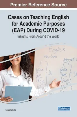 Casos sobre la enseñanza del inglés con fines académicos (EAP) durante COVID-19: Perspectivas de todo el mundo - Cases on Teaching English for Academic Purposes (EAP) During COVID-19: Insights From Around the World