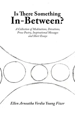 ¿Hay algo intermedio? Una Colección de Meditaciones, Devociones, Poesía en Prosa, Mensajes Inspiradores y Ensayos Breves - Is There Something In-Between?: A Collection of Meditations, Devotions, Prose Poetry, Inspirational Messages and Short Essays