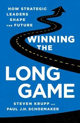 Ganar la partida a largo plazo: cómo los líderes estratégicos dan forma al futuro - Winning the Long Game: How Strategic Leaders Shape the Future