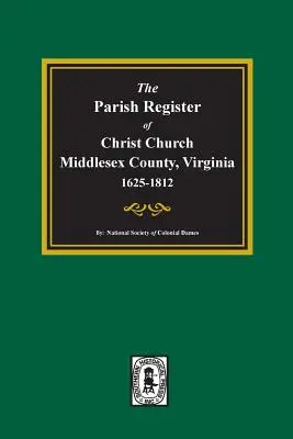 El registro parroquial de Christ Church, condado de Middlesex, Virginia, 1625-1812 - The Parish Register of Christ Church, Middlesex County, Virginia, 1625-1812