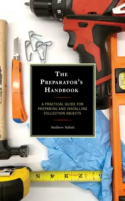 Manual del preparador: Guía práctica para preparar e instalar objetos de colección - The Preparator's Handbook: A Practical Guide for Preparing and Installing Collection Objects