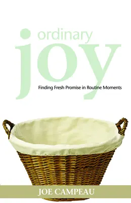 La alegría ordinaria: Cómo encontrar nuevas promesas en momentos rutinarios - Ordinary Joy: Finding Fresh Promise in Routine Moments