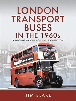 London Transport Buses in the 1960s: Una década de cambio y transición - London Transport Buses in the 1960s: A Decade of Change and Transition