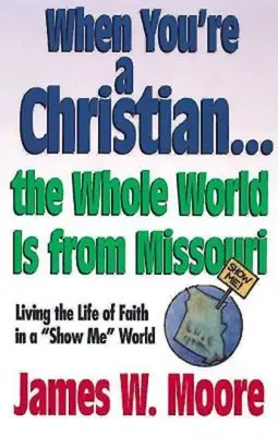 Cuando eres cristiano... el mundo entero es de Missouri - Con Guía para Líderes: Vivir la vida de fe en un mundo que me muestra [Con guía de estudio] - When You're a Christian...the Whole World Is from Missouri - With Leaders Guide: Living the Life of Faith in a Show Me World [With Study Guide]