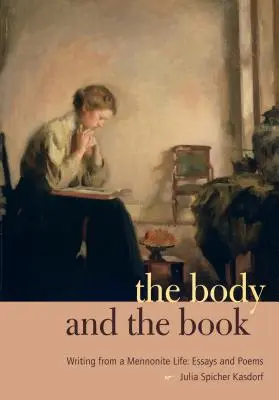 El cuerpo y el libro: Escribir desde una vida menonita: Ensayos y poemas - The Body and the Book: Writing from a Mennonite Life: Essays and Poems