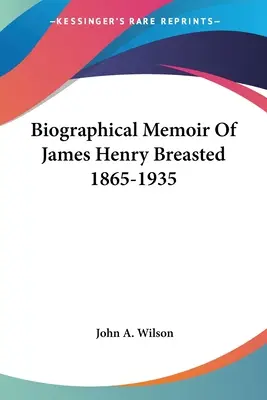 Memoria biográfica de James Henry Breasted 1865-1935 - Biographical Memoir Of James Henry Breasted 1865-1935