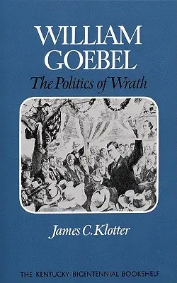 William Goebel La política de la ira - William Goebel: The Politics of Wrath