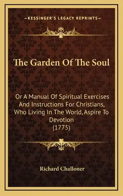 El Jardin Del Alma: O Manual De Ejercicios Espirituales E Instrucciones Para Los Cristianos Que, Viviendo En El Mundo, Aspiran A La Devocion - The Garden Of The Soul: Or A Manual Of Spiritual Exercises And Instructions For Christians, Who Living In The World, Aspire To Devotion