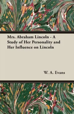 La señora de Abraham Lincoln - Un estudio de su personalidad y su influencia en Lincoln - Mrs. Abraham Lincoln - A Study of Her Personality and Her Influence on Lincoln