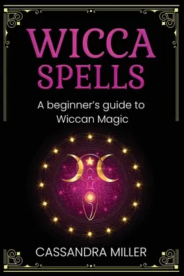 Hechizos Wicca: Guía para principiantes de la magia wiccana - Wicca Spells: A Beginner's Guide to Wiccan Magic