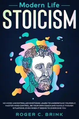 Estoicismo de la Vida Moderna: No Más Emociones Incontroladas: Aprende a Comprenderte a Ti Mismo, Domina el Control Mental, Sé tu Propio Coach y Maneja Aunque - Modern Life Stoicism: No More Uncontrolled Emotions: Learn to Understand Yourself, Master Mind Control, Be Your Own Coach and Handle Though