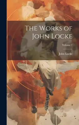 Las obras de John Locke; Volumen 7 - The Works of John Locke; Volume 7