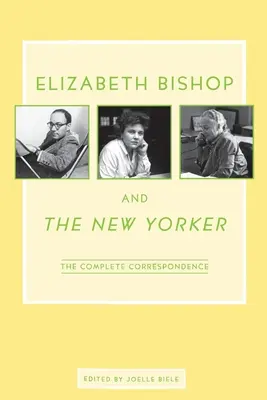 Elizabeth Bishop y el New Yorker: La correspondencia completa - Elizabeth Bishop and the New Yorker: The Complete Correspondence