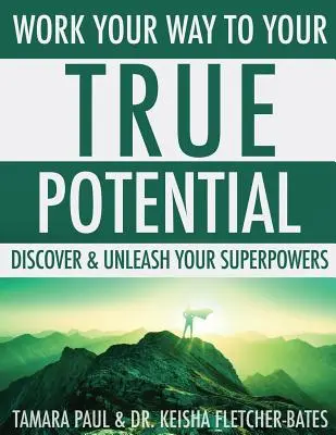 Trabaja para alcanzar tu verdadero potencial: Descubra y libere sus superpoderes - Work Your Way to Your True Potential: Discover & Unleash Your Superpowers