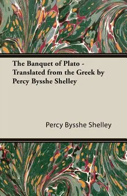 El Banquete de Platón - Traducido del griego por Percy Bysshe Shelley - The Banquet of Plato - Translated from the Greek by Percy Bysshe Shelley