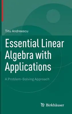 Álgebra lineal esencial con aplicaciones: Un enfoque de resolución de problemas - Essential Linear Algebra with Applications: A Problem-Solving Approach