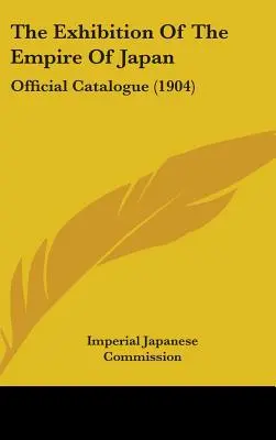La Exposición del Imperio de Japón: Catálogo oficial (1904) - The Exhibition Of The Empire Of Japan: Official Catalogue (1904)