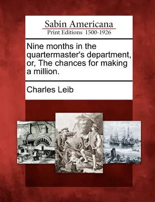 Nueve Meses en el Departamento de Intendencia, O, Las Posibilidades de Ganar un Millón. - Nine Months in the Quartermaster's Department, Or, the Chances for Making a Million.