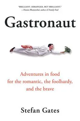 Gastronauta: Aventuras gastronómicas para románticos, temerarios y valientes - Gastronaut: Adventures in Food for the Romantic, the Foolhardy, and the Brave