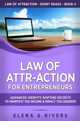 Ley de Atracción para Emprendedores: Secretos Avanzados de Cambio de Identidad para Manifestar el Ingreso y el Impacto que Usted Merece - Law of Attr-Action for Entrepreneurs: Advanced Identity Shifting Secrets to Manifest the Income and Impact You Deserve