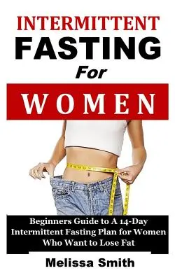 Ayuno Intermitente para Mujeres: Guía para principiantes de un plan de ayuno intermitente de 14 días para mujeres que quieren perder grasa (la dieta 5:2, 'dieta rápida', 16/8 - Intermittent Fasting for Women: Beginners Guide to a 14-Day Intermittent Fasting Plan for Women Who Want to Lose Fat (the 5:2 Diet, 'fast Diet', 16/8