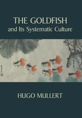 El pez dorado y su cultivo sistemático con fines lucrativos - The Goldfish and Its Systematic Culture with a View to Profit