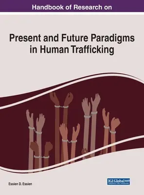 Handbook of Research on Present and Future Paradigms in Human Trafficking (Manual de investigación sobre los paradigmas presentes y futuros de la trata de seres humanos) - Handbook of Research on Present and Future Paradigms in Human Trafficking