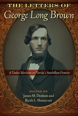 Las cartas de George Long Brown: Un comerciante yanqui en la frontera antebellum de Florida - The Letters of George Long Brown: A Yankee Merchant on Florida's Antebellum Frontier