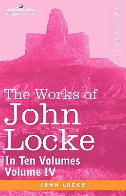 Obras de John Locke, en diez volúmenes - Tomo IV - The Works of John Locke, in Ten Volumes - Vol. IV