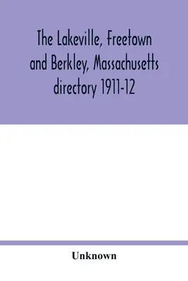 El directorio de Lakeville, Freetown y Berkley, Massachusetts 1911-12 - The Lakeville, Freetown and Berkley, Massachusetts directory 1911-12