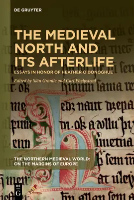 The Medieval North and Its Afterlife: Ensayos en honor de Heather O'Donoghue - The Medieval North and Its Afterlife: Essays in Honor of Heather O'Donoghue