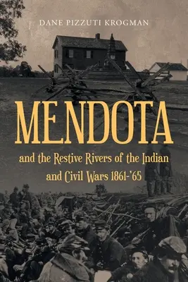 Mendota y los ríos resistentes de las guerras indias y civiles 1861-'65 - MENDOTA and the Restive Rivers of the Indian and Civil Wars 1861-'65