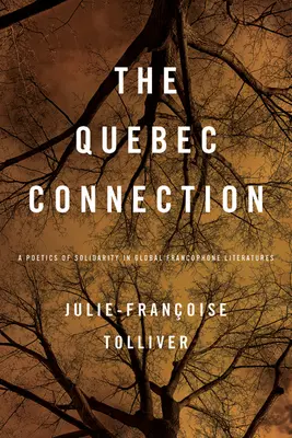 Conexión Quebec: Una poética de la solidaridad en las literaturas francófonas globales: Una poética de la solidaridad en las literaturas francófonas mundiales - Quebec Connection: A Poetics of Solidarity in Global Francophone Literatures: A Poetics of Solidarity in Global Francophone Literatures