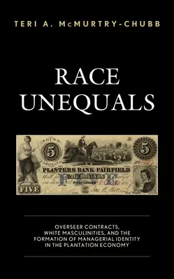 Race Unequals: Overseer Contracts, White Masculinities, and the Formation of Managerial Identity in the Plantation Economy. - Race Unequals: Overseer Contracts, White Masculinities, and the Formation of Managerial Identity in the Plantation Economy