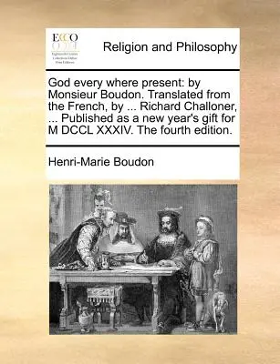 Dios Siempre Presente: Por Monsieur Boudon. Traducido del francés, por ... Richard Challoner, ... Publicado como Regalo de Año Nuevo para M DCC - God Every Where Present: By Monsieur Boudon. Translated from the French, by ... Richard Challoner, ... Published as a New Year's Gift for M DCC