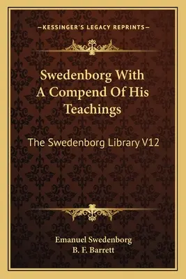 Swedenborg con un compendio de sus enseñanzas: La Biblioteca Swedenborg V12 - Swedenborg With A Compend Of His Teachings: The Swedenborg Library V12